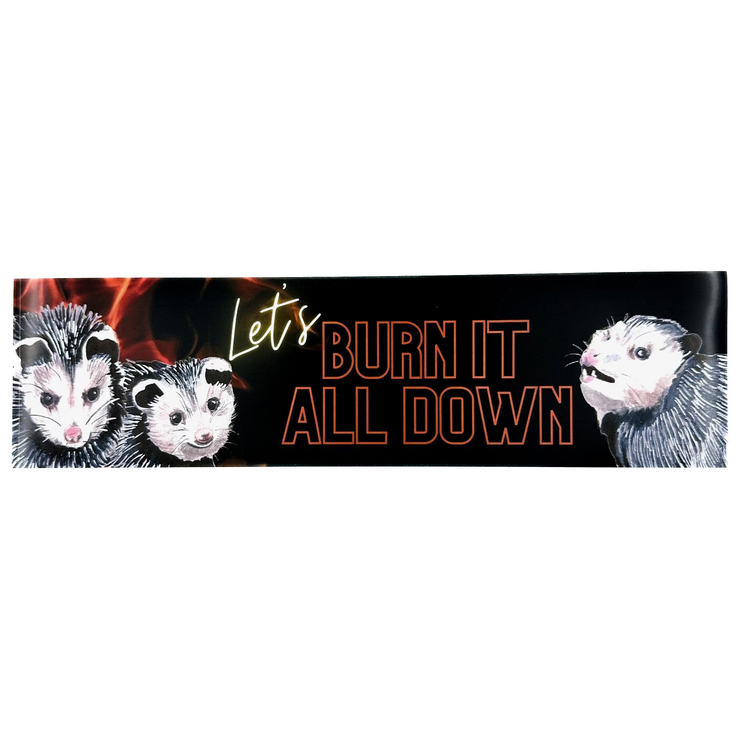 A bumper sticker featuring three opossums in front of a wall of flames. Text reads "Let's Burn it all Down"